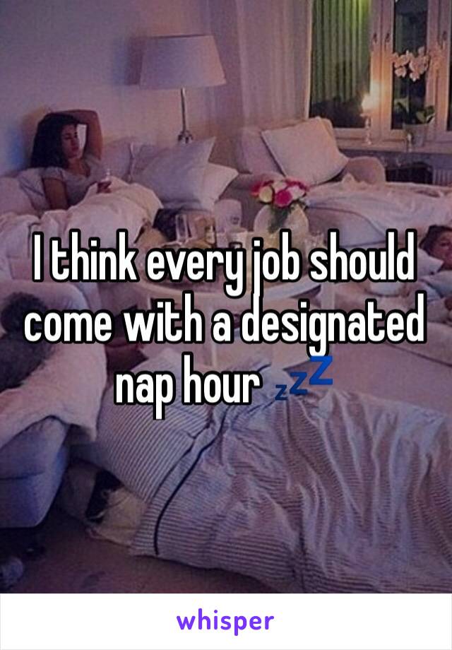I think every job should come with a designated nap hour 💤