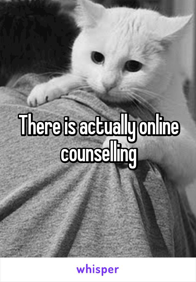 There is actually online counselling