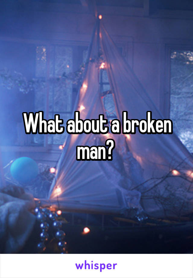 What about a broken man? 