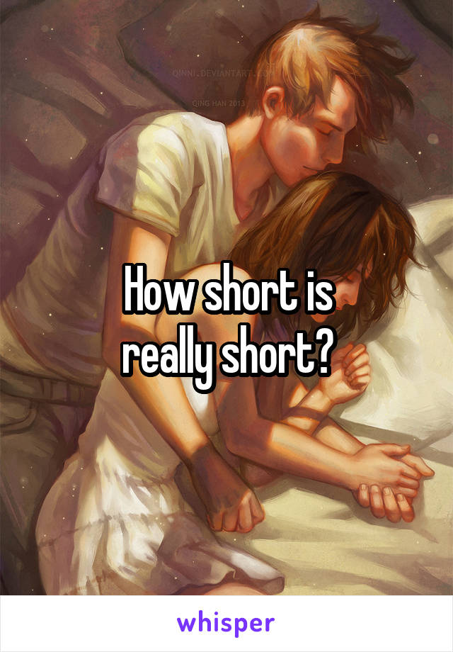 How short is
really short?