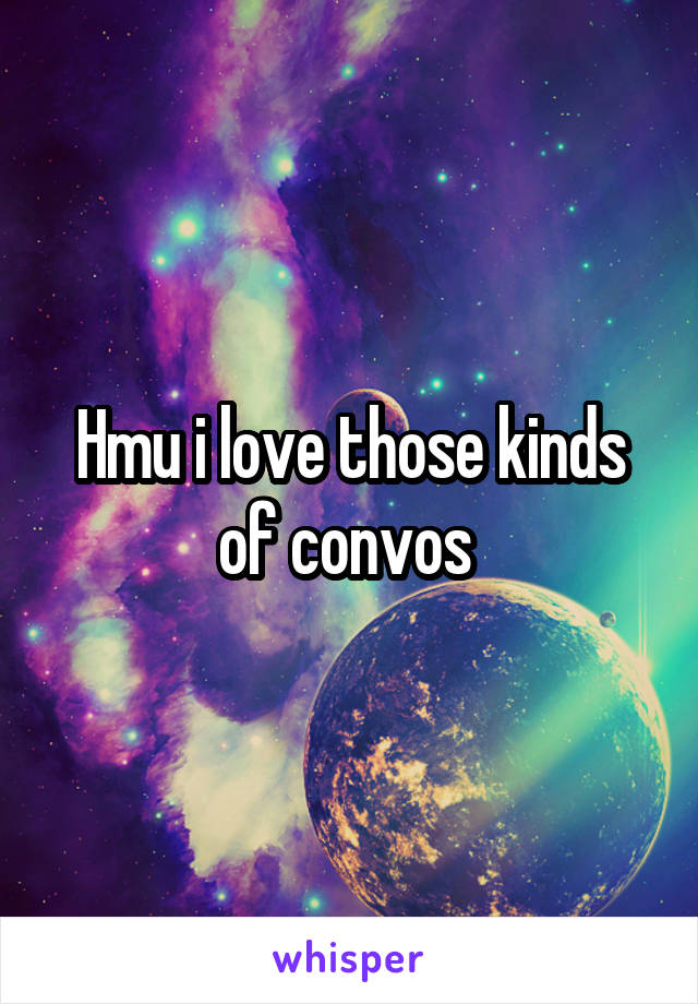 Hmu i love those kinds of convos 