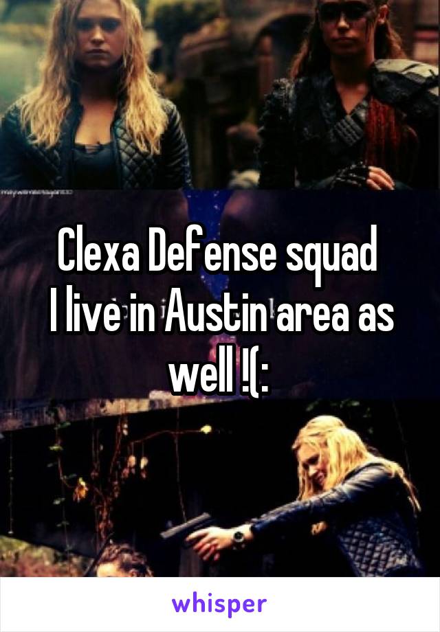 Clexa Defense squad 
I live in Austin area as well !(: 