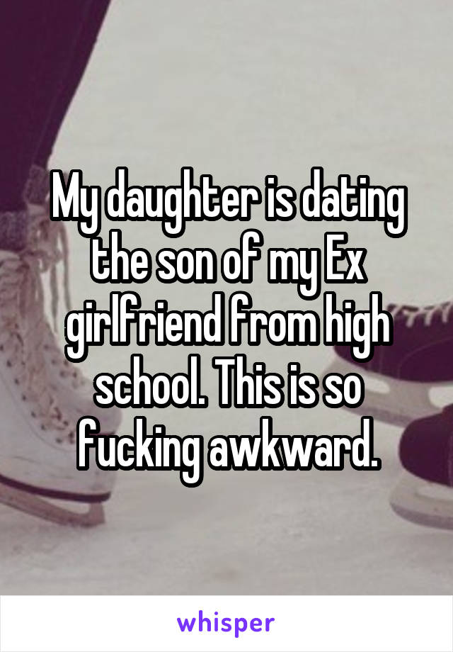 My daughter is dating the son of my Ex girlfriend from high school. This is so fucking awkward.