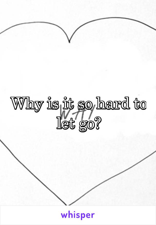 Why is it so hard to let go?