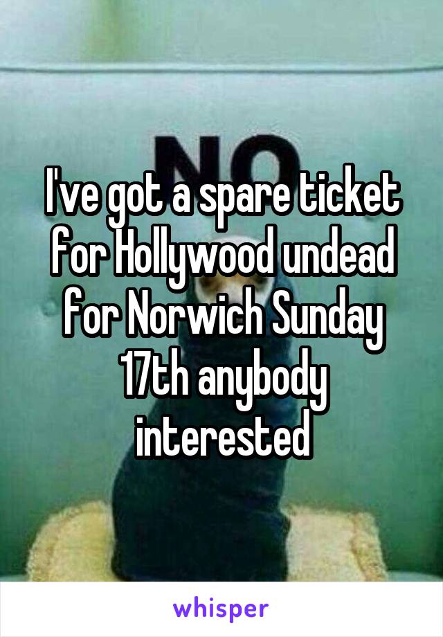 I've got a spare ticket for Hollywood undead for Norwich Sunday 17th anybody interested