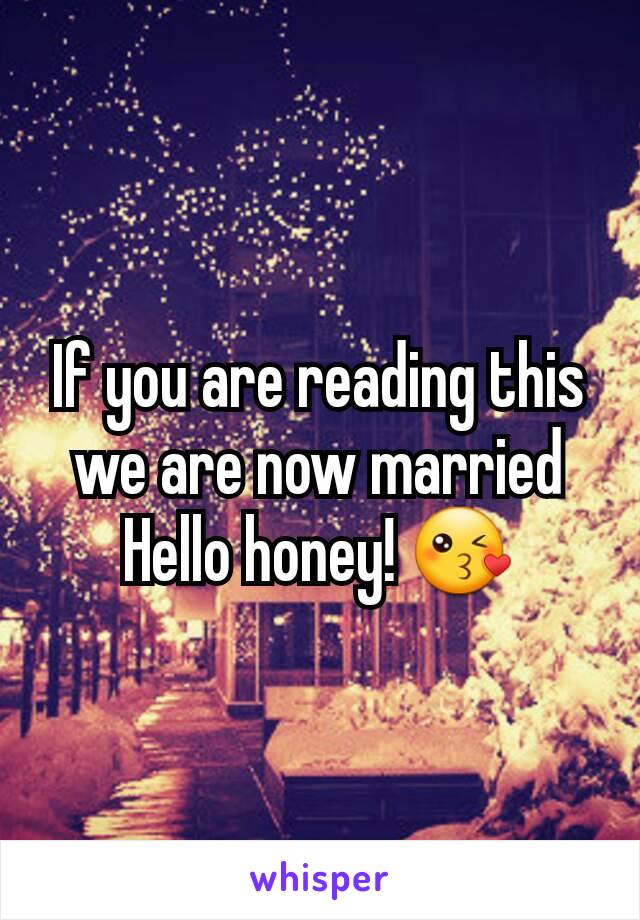 If you are reading this we are now married
Hello honey! 😘