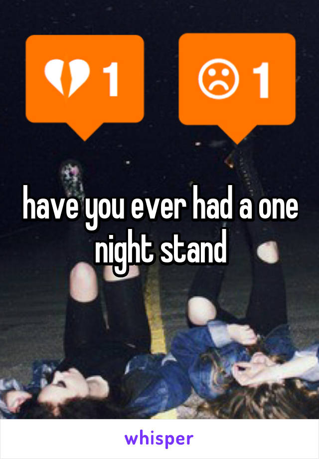 have you ever had a one night stand