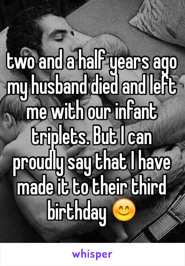 two and a half years ago my husband died and left me with our infant triplets. But I can proudly say that I have made it to their third birthday 😊