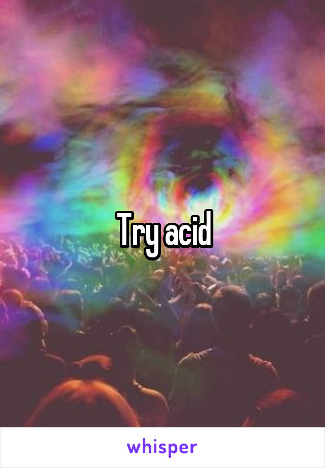 Try acid