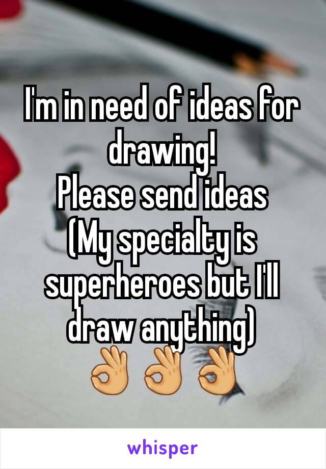 I'm in need of ideas for drawing!
Please send ideas
(My specialty is superheroes but I'll draw anything)
👌👌👌