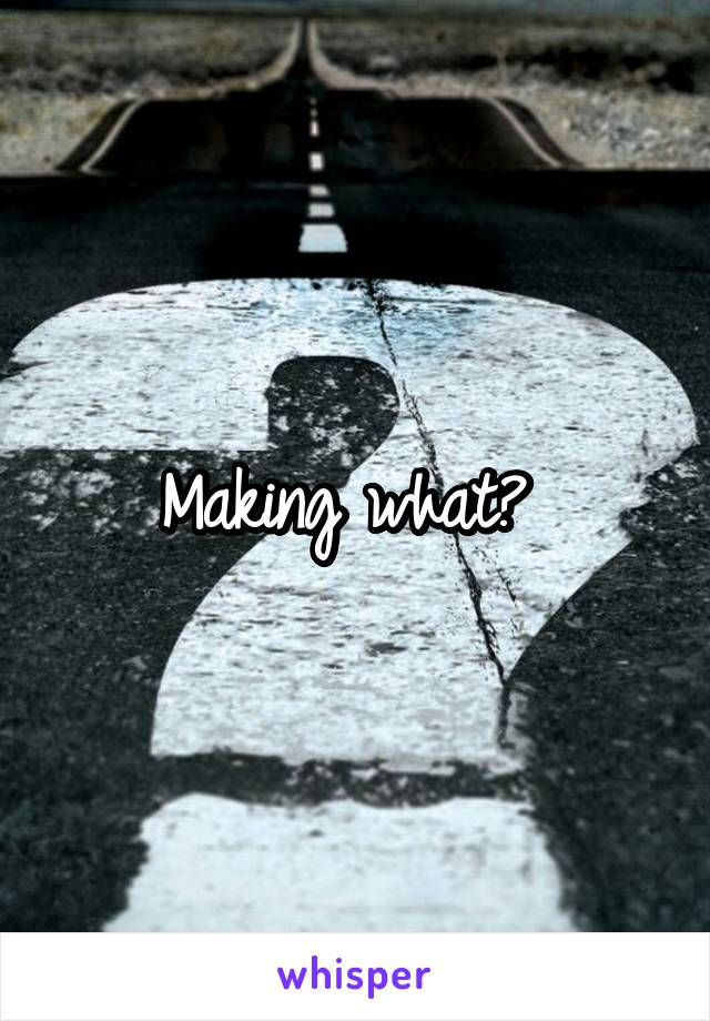 Making what? 