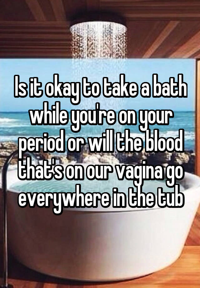 Can You Take a Bath On Your Period?