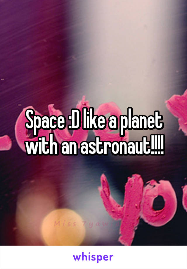 Space :D like a planet with an astronaut!!!!