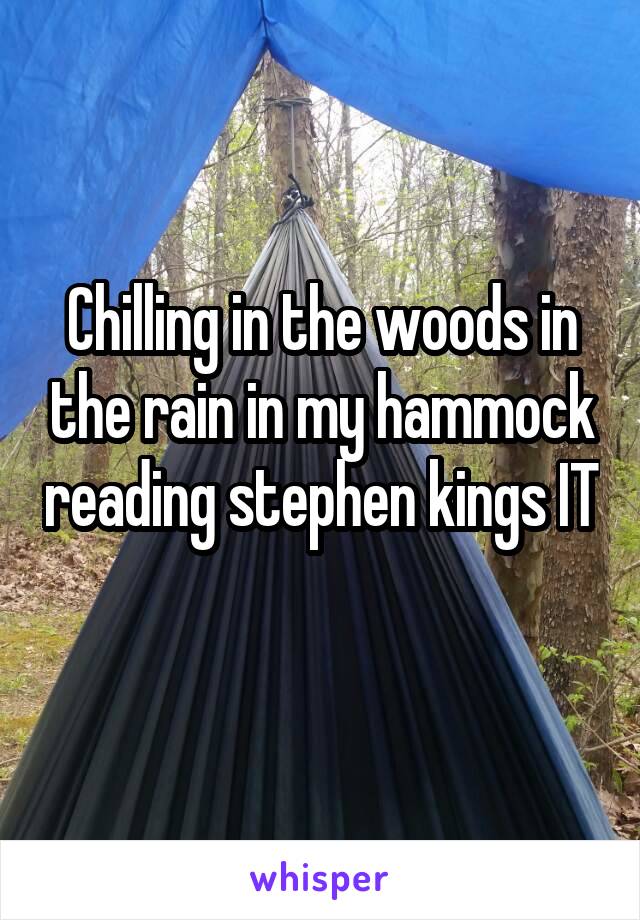 Chilling in the woods in the rain in my hammock reading stephen kings IT 