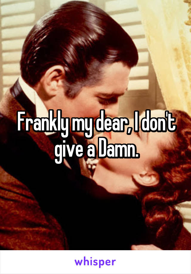 Frankly my dear, I don't give a Damn.