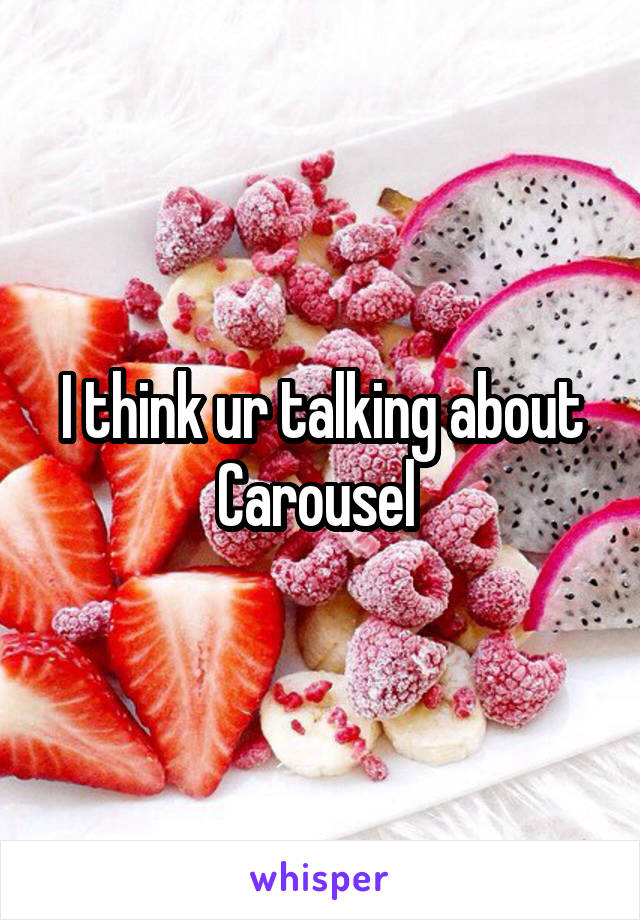 I think ur talking about Carousel 