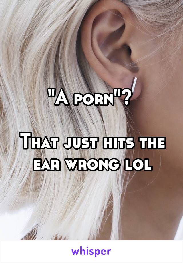 "A porn"? 

That just hits the ear wrong lol