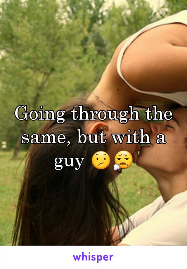Going through the same, but with a guy 😕😧