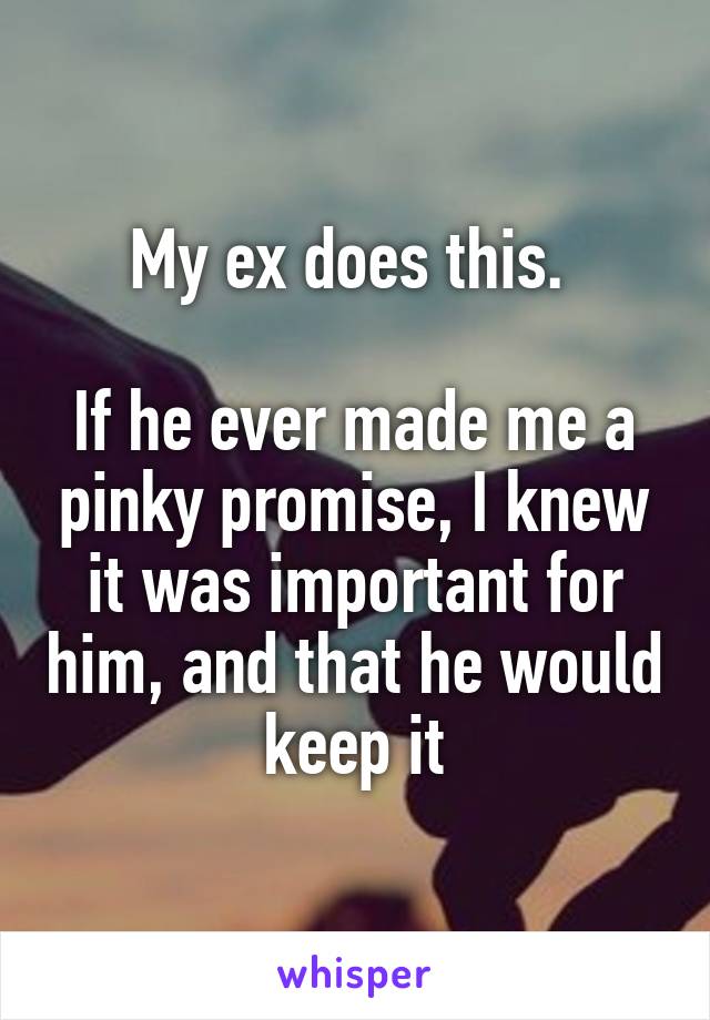 My ex does this. 

If he ever made me a pinky promise, I knew it was important for him, and that he would keep it