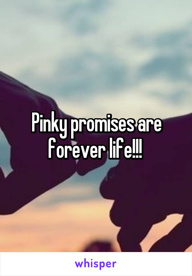 Pinky promises are forever life!!! 