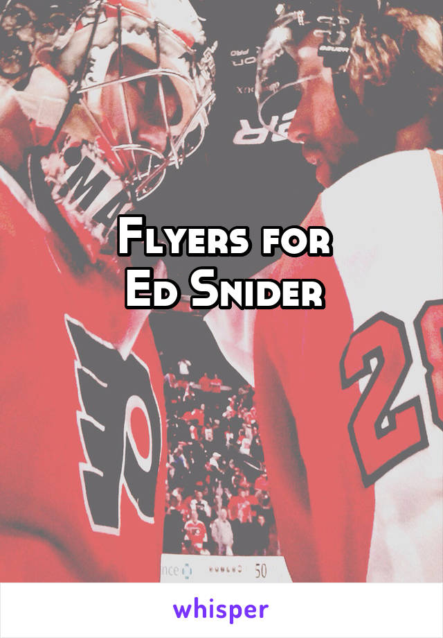 Flyers for
Ed Snider

