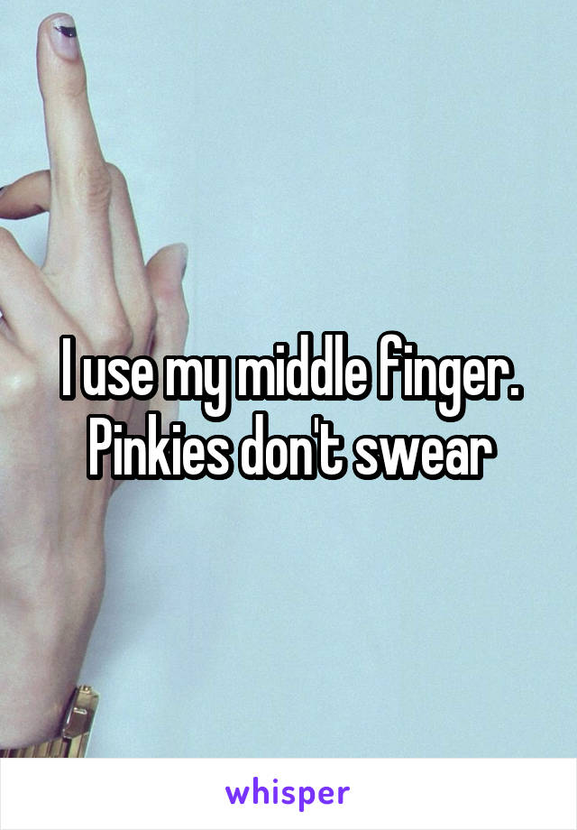 I use my middle finger. Pinkies don't swear