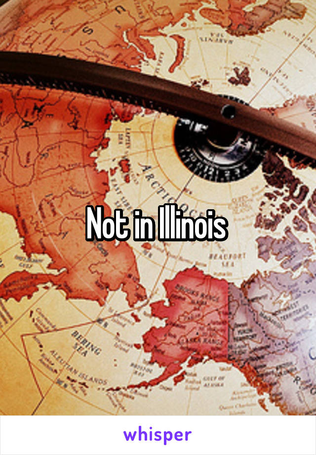 Not in Illinois 