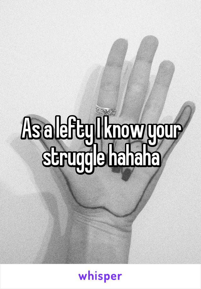As a lefty I know your struggle hahaha