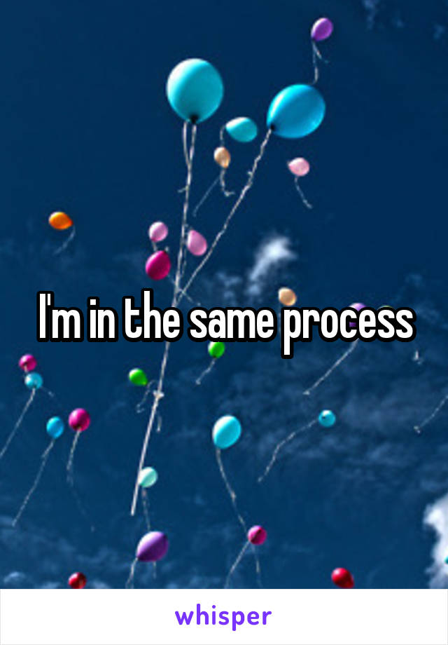 I'm in the same process