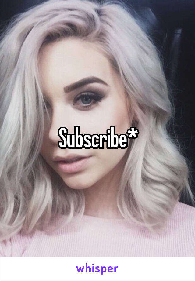 Subscribe*