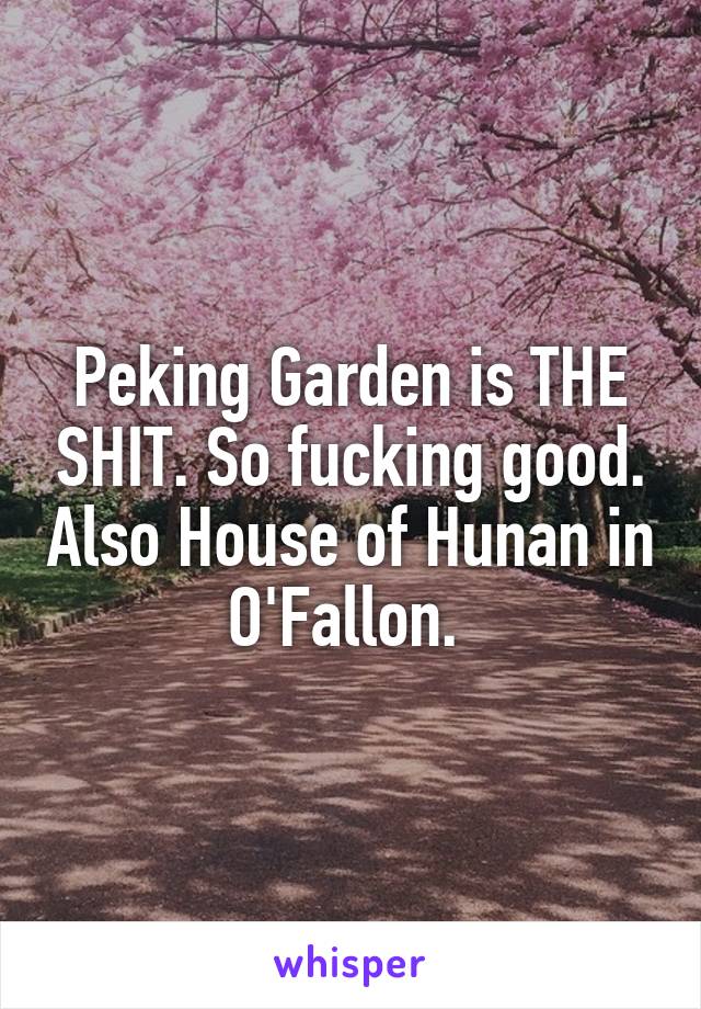 Peking Garden is THE SHIT. So fucking good. Also House of Hunan in O'Fallon. 