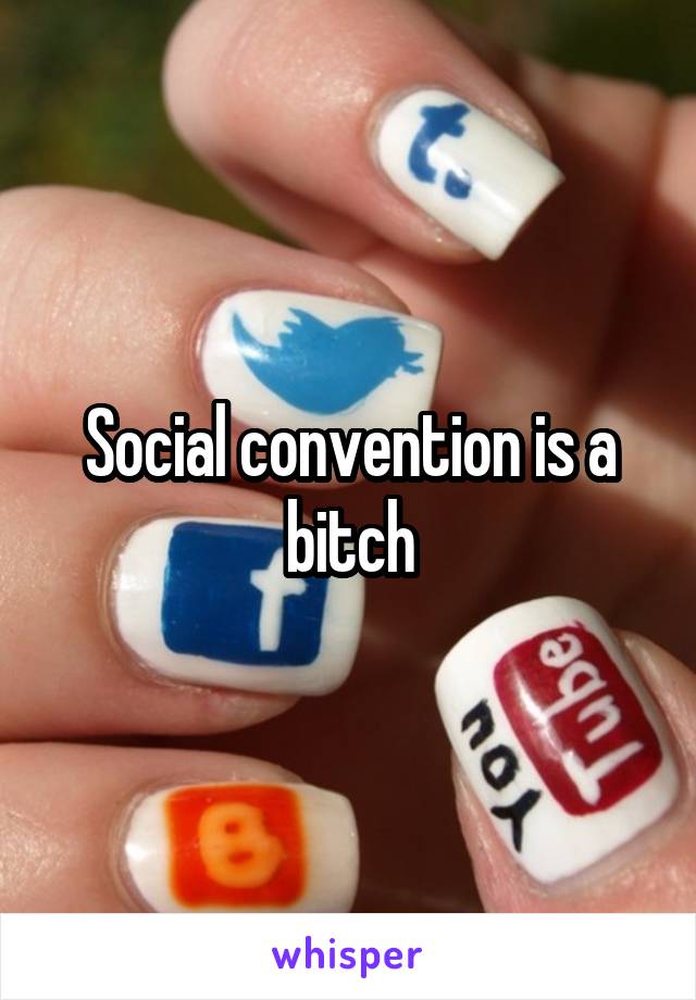 Social convention is a bitch