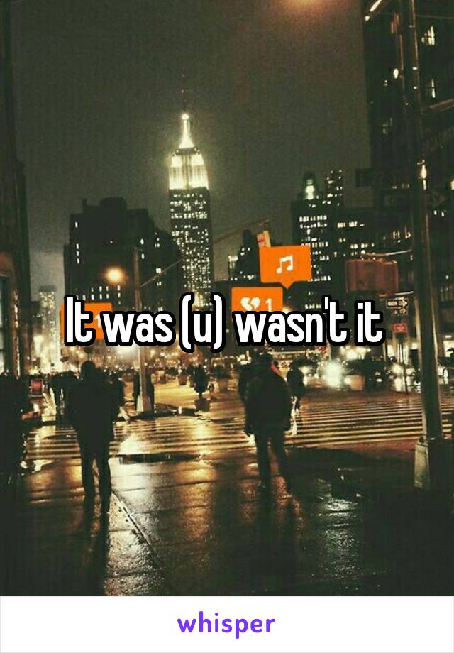 It was (u) wasn't it 