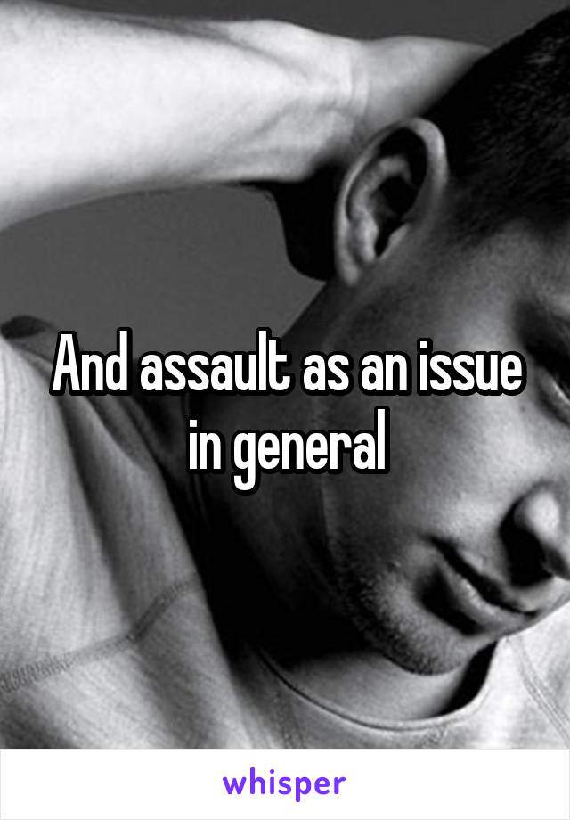 And assault as an issue in general