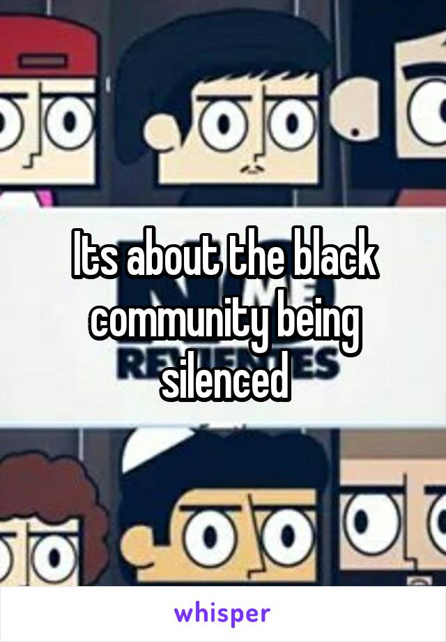 Its about the black community being silenced
