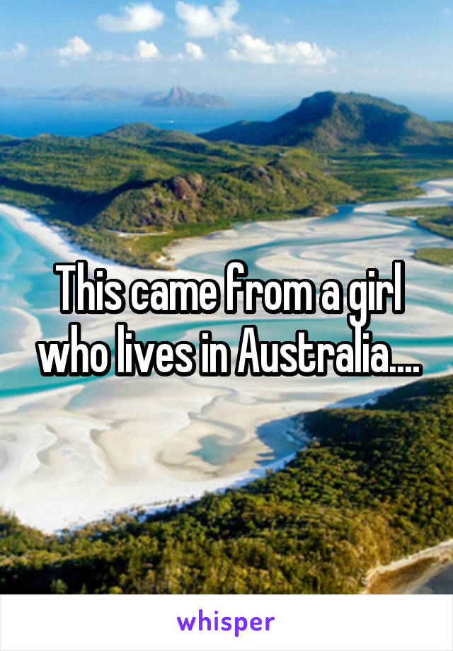 This came from a girl who lives in Australia....