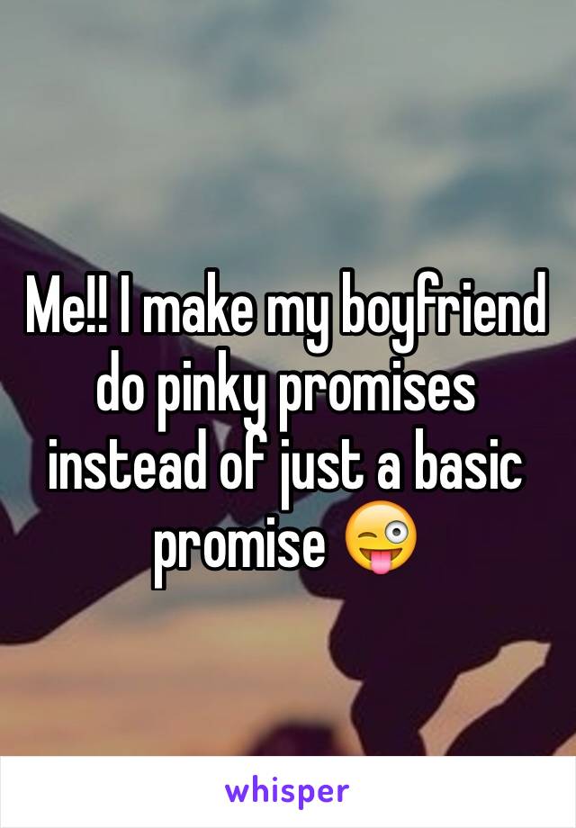 Me!! I make my boyfriend do pinky promises instead of just a basic promise 😜