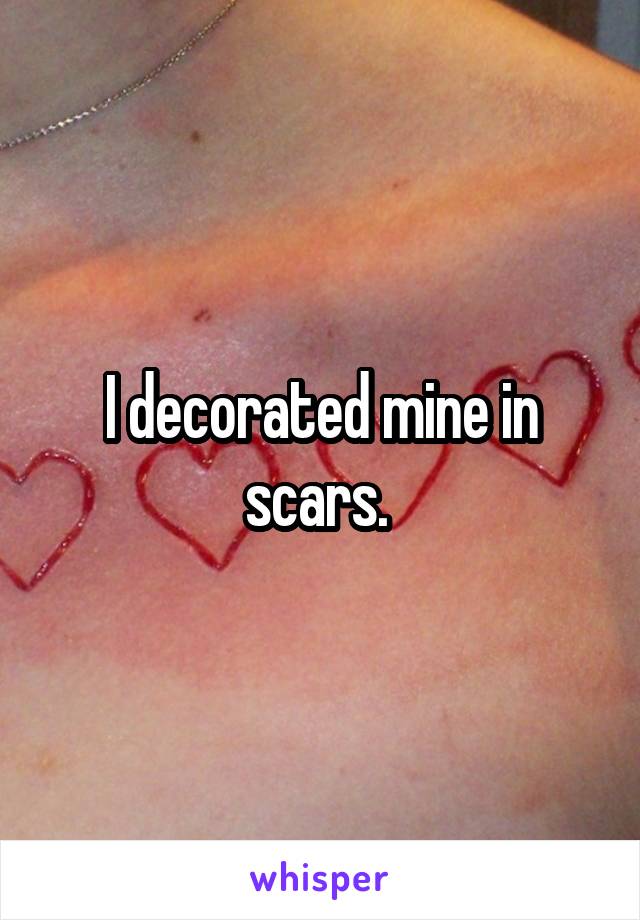 I decorated mine in scars. 