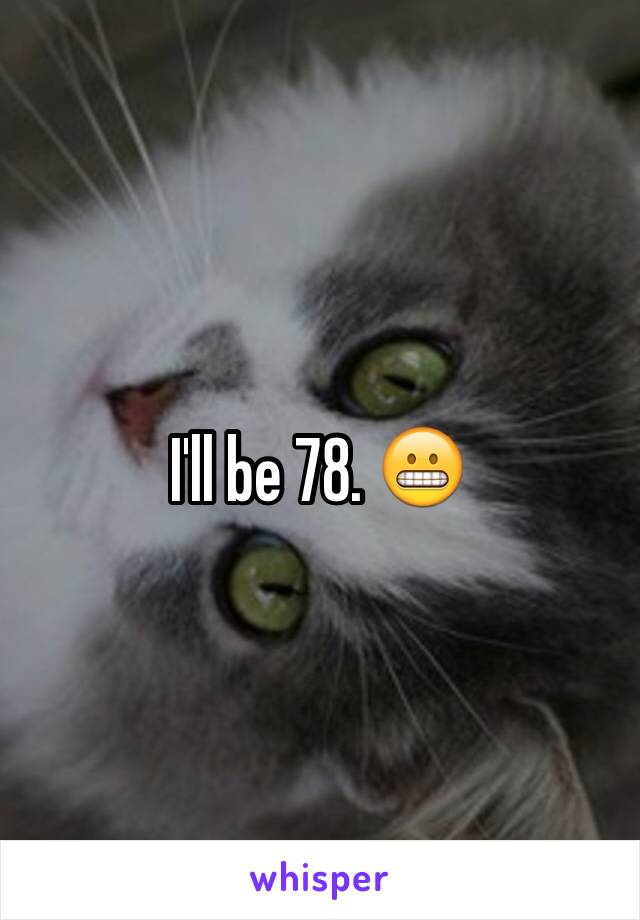 I'll be 78. 😬