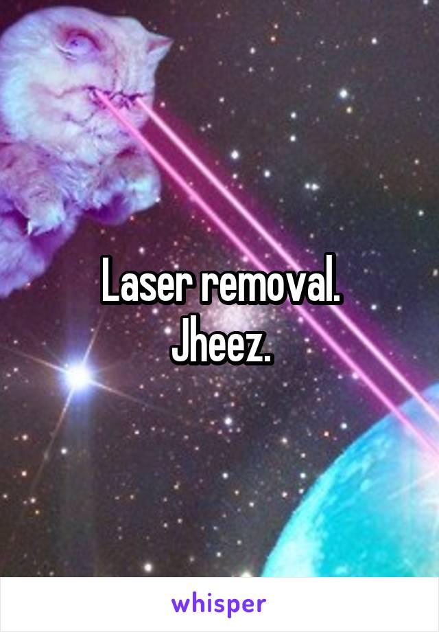 Laser removal.
Jheez.