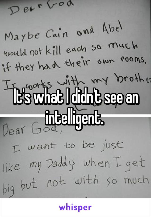 It's what I didn't see an intelligent. 