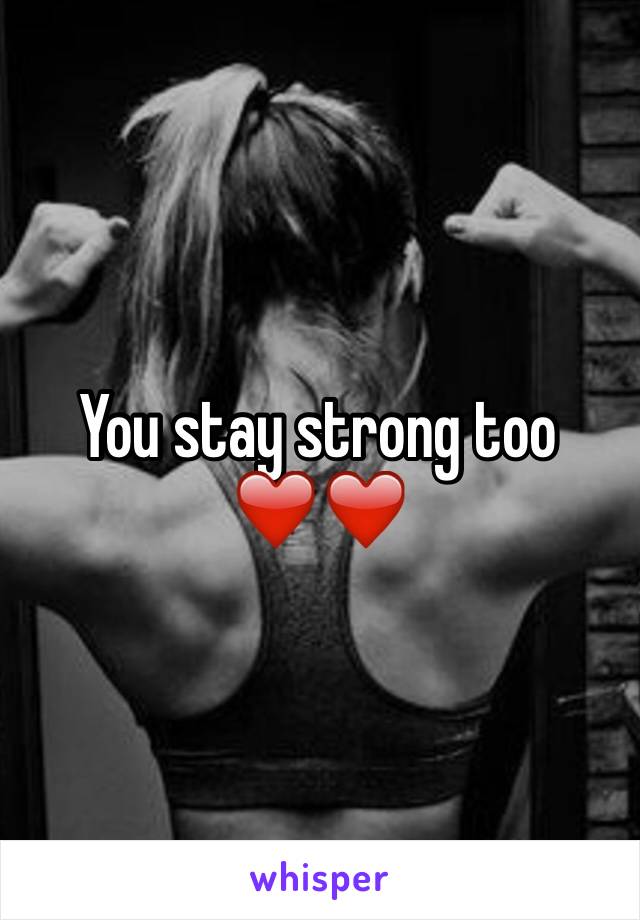 You stay strong too ❤️❤️