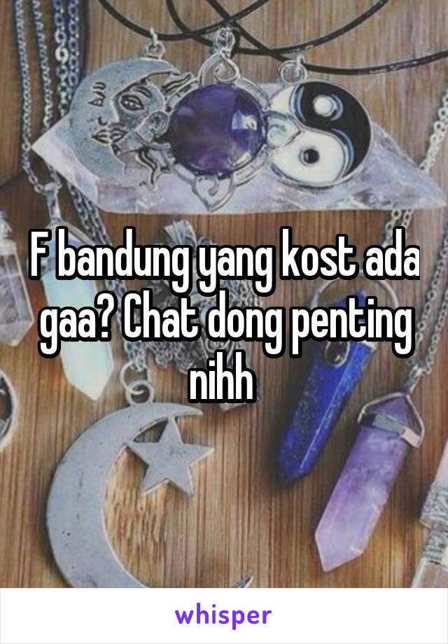 F bandung yang kost ada gaa? Chat dong penting nihh 