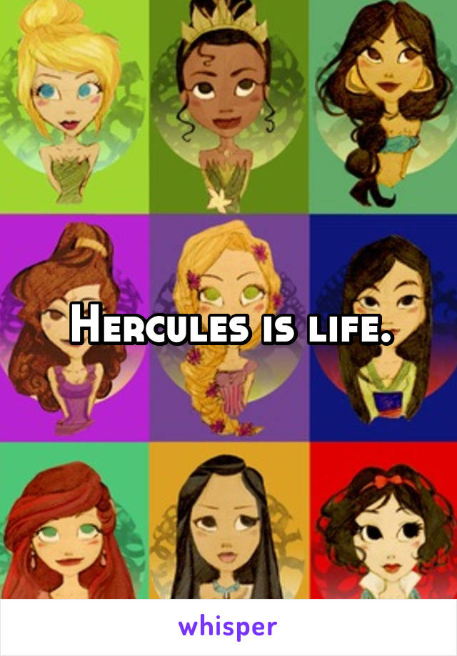 Hercules is life.