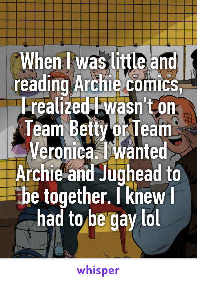 When I was little and reading Archie comics, I realized I wasn