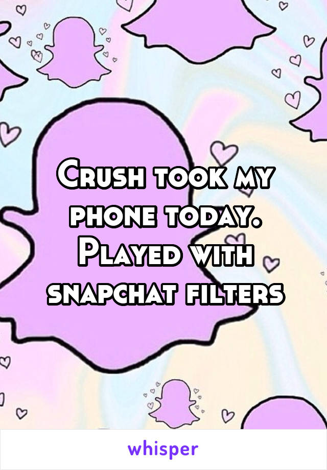 Crush took my phone today.
Played with snapchat filters