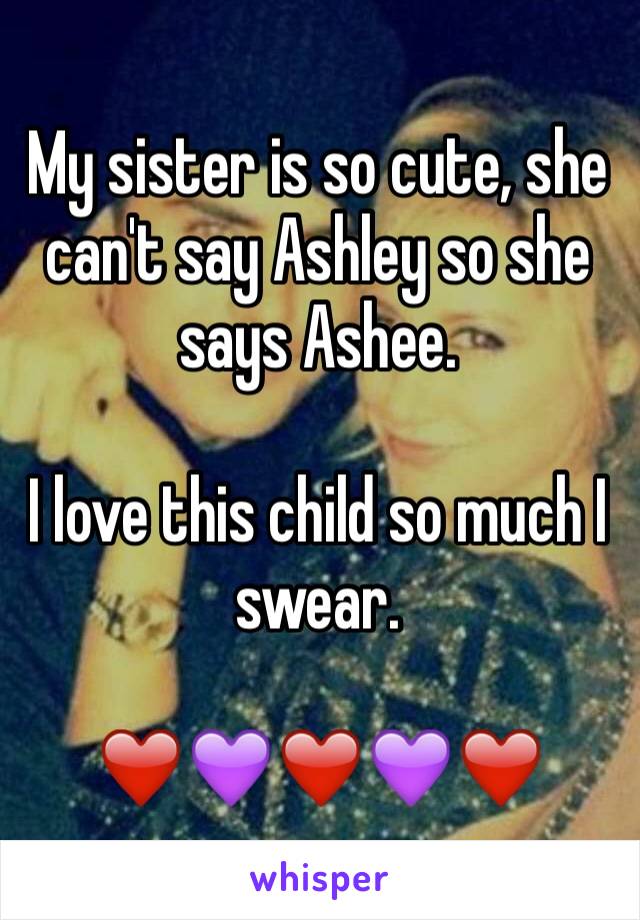 My sister is so cute, she can't say Ashley so she says Ashee. 

I love this child so much I swear.

❤️💜❤️💜❤️