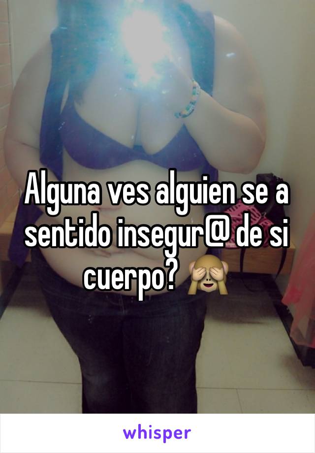 Alguna ves alguien se a sentido insegur@ de si cuerpo? 🙈