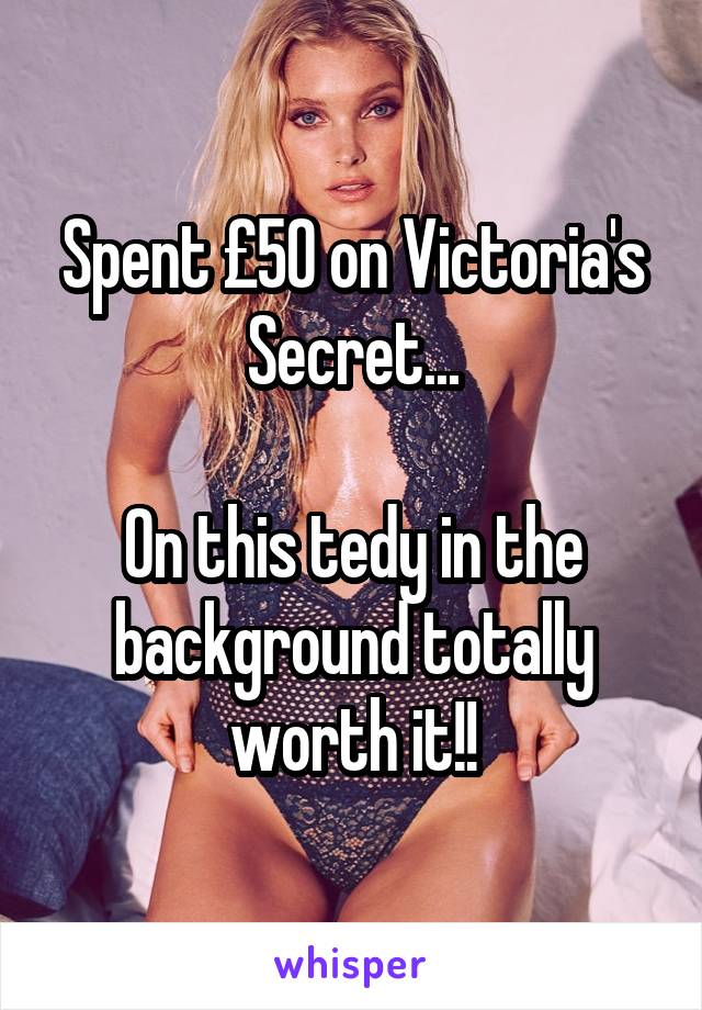 Spent £50 on Victoria's Secret...

On this tedy in the background totally worth it!!