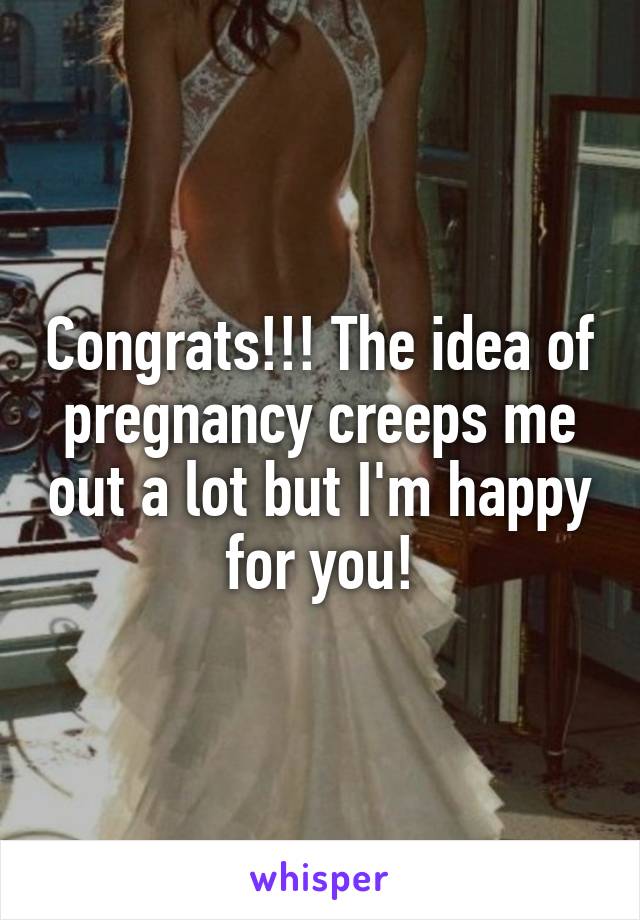 Congrats!!! The idea of pregnancy creeps me out a lot but I'm happy for you!